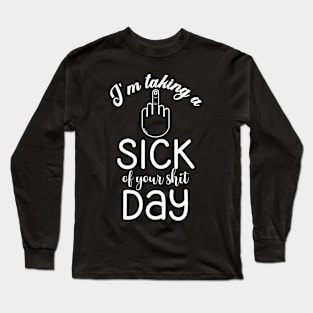 I'm taking a Sick of Your Shit Day (White Text) Long Sleeve T-Shirt